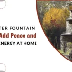 Best Water Fountain Ideas to Add Peace and Positive Energy at Home