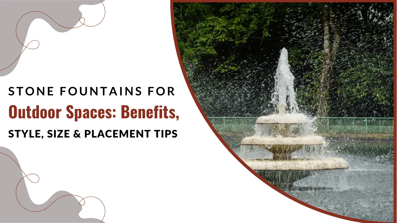 Stone Fountains for Outdoor Spaces Benefits, Styles & Maintenance Tips